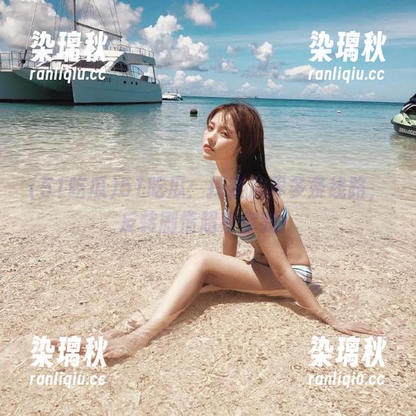 51吃瓜 51吃瓜:探索瓜界多条线路,反转剧情超乎你我!