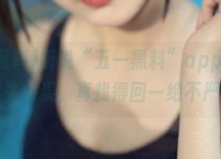 听说“五一黑料”app上藏着隐秘失落果，真找得回一绝不严肃！
