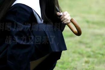 再次刷新黑料吧，我的“永久”战斗力又回来了，怎么回事…